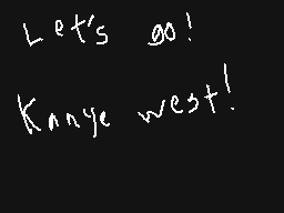 Drawn comment by DoubleDown
"Let's go! Kanye west!"
