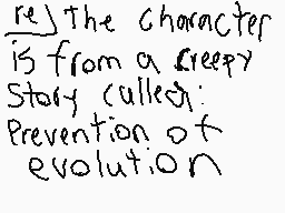 Drawn comment by MAbsolGirl
"The character is from a creepy story called: Prevention of evolution"