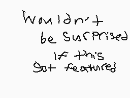 Drawn comment by Derpy King
"Wouldn't be surprised if this got featured"