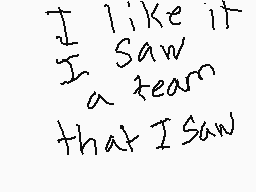 Drawn comment by Jesus
"I like it I saw a team that I saw"