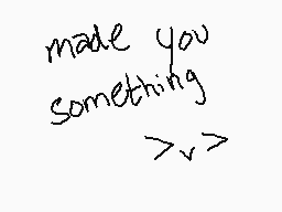 Drawn comment by CyanideK9
"made you something >_<"
