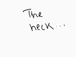 Drawn comment by ☆Mariaマリア★
"The heck..."