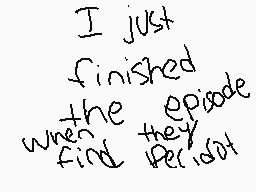 Drawn comment by ☆Mariaマリア★
"I just finished the episode they find period"