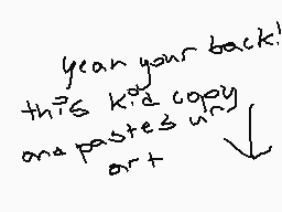Drawn comment by Tomthesk8r
"year your back! this kid copy and paste ur art"