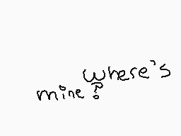 Drawn comment by T○mthe$k8Ⓡ
"Where's mine?"