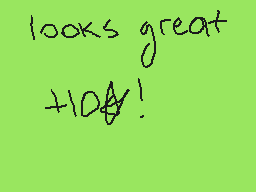 Drawn comment by Tomthesk8r
"looks great +10!"