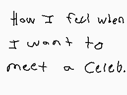 Drawn comment by TURKEY
"How I feel when I want to meet a Celeb."