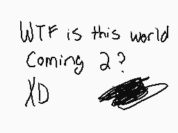 Drawn comment by FLⒶME♪♠
"WTF is this world Coming 2? XD"