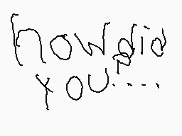 Drawn comment by FlipMaster
"how did you..."