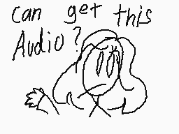 Drawn comment by Rose♥チワヨヒ
"can get this Audio?"