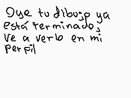 Drawn comment by Andrewアンドル
"Oye tu dibujo ya está terminado, Ve a verlo en mi perfil"