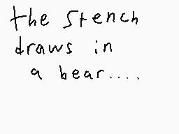 Drawn comment by NateXD
"the Stench draws in a bear..."