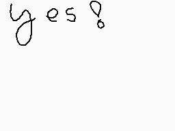 Drawn comment by ★Dash♥
"yes!"