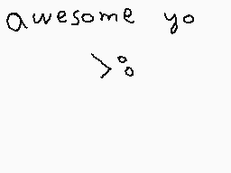 Drawn comment by ♠Dash♥
"awesome yo >:o"