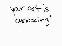 Drawn comment by Thunderpaw
"your art is amazing!"