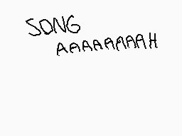 Drawn comment by   Mink.
"SONG AAAAAAAAH"