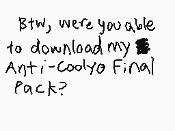 Drawn comment by Anti-Nexus
"Btw, were you able to download my Anti-Coolyo Final Pack?"