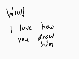 Drawn comment by DeoxysDora
"Wow I love how you drew him"