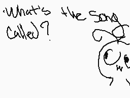 Drawn comment by maddie😃😔😑♥
"What's the song called?"