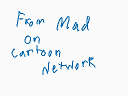 Drawn comment by DannyD2003
"From Mad On Cartoon Network"