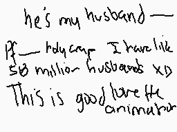 Drawn comment by Lenny♥TV
"he's my husband If I have like 58 million husbands too This is good live action animation"