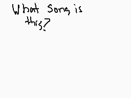 Drawn comment by RedBlunton
"What Song is this?"