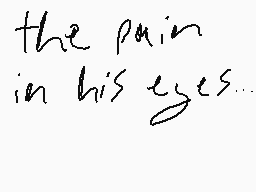 Drawn comment by a bro
"the pain in his eyes..."