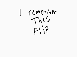 Drawn comment by Trianic
"I remember This Flip"