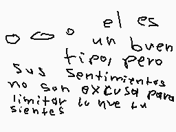 Drawn comment by iamapie13
"O no es un buen tipo, pero sus sentimientos no son excusa para limitar lo que tú sientes."