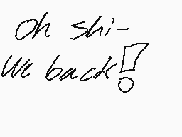 Drawn comment by SnekyPotat
"Oh shi- We back!"