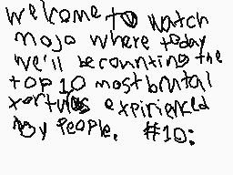 Drawn comment by Aftershock
"Welcome to WatchMojo where today we'll be counting the top 10 most brutal tortures experienced by people. #10:"
