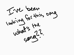 Drawn comment by やiにacんモモにs
"I've been looking for this song. What's the song??"