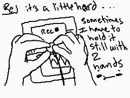 Drawn comment by やiにacんモモにs
"Rej it's a little hard... sometimes I have to hold it still with 2 hands..."