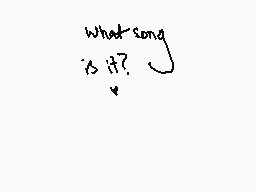 Drawn comment by Pikacheeks
"what song is it?"
