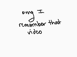 Drawn comment by Pikacheeks
"only I remember that video"