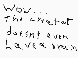 Drawn comment by jaime
"Wow... The creator doesn't even have a brain"