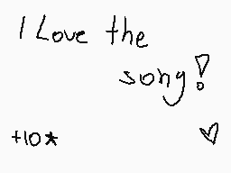 Drawn comment by Ⓧ[FEⓇ]Ⓧ
"I Love the song! +10*"