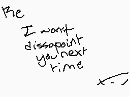 Drawn comment by ☆TuⓇtle☆
"I won't disappoint you next time"