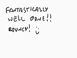 Drawn comment by Stego
"FANTASTICALLY WELL DONE!! BOUNCY!"