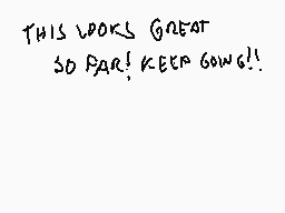 Drawn comment by Stego
"THIS WORKS GREAT SO FAR! KEEP GOING!!"