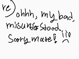 Drawn comment by Luna
"re) ohhh, my bad, misunderstood. Sorry mate! :/"
