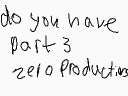 Drawn comment by CALEBさあきなか
"do you have part 3 zero productions"