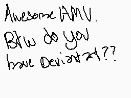 Drawn comment by Shaded K9
"Awesome AMV. Btw do you have DeviantArt??"