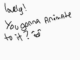 Drawn comment by Shaded K9
"lovely! You gonna animate to it?"
