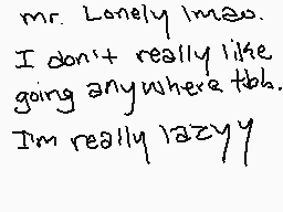 Drawn comment by Tanooki♪
"Mr. Lonely Imao. I don't really like going anywhere thb. I'm really lazyy"