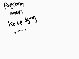 Drawn comment by ☆Lance☆
"Popcorn menu keep dying"