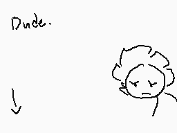 Drawn comment by Ricecakez
"Dude."