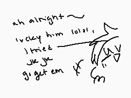 Drawn comment by hako
"ah alright~ lucky him lol! I tried we just gig get em x"