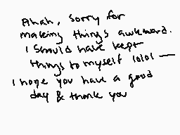 Drawn comment by hako
"Ahah, sorry for making things awkward. I should have kept things to myself lol :) I hope you have a good day & thank you"