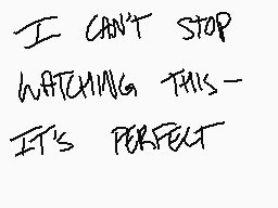 Drawn comment by FCTINDRAWS
"I CAN'T STOP WATCHING THIS- IT'S PERFECT"